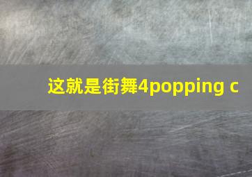 这就是街舞4popping c